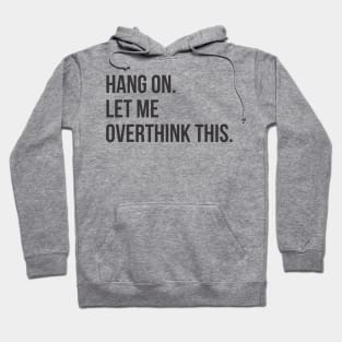 Hang on. Let me overthink this Hoodie